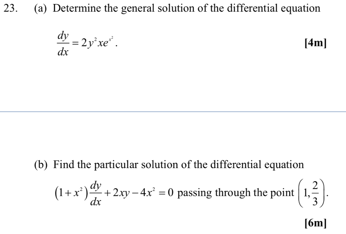 Determine the general solution of the differential equation
 dy/dx =2y^2xe^(x^2). [4m]
(b) Find the particular solution of the differential equation
(1+x^2) dy/dx +2xy-4x^2=0 passing through the point (1, 2/3 ). 
[6m]