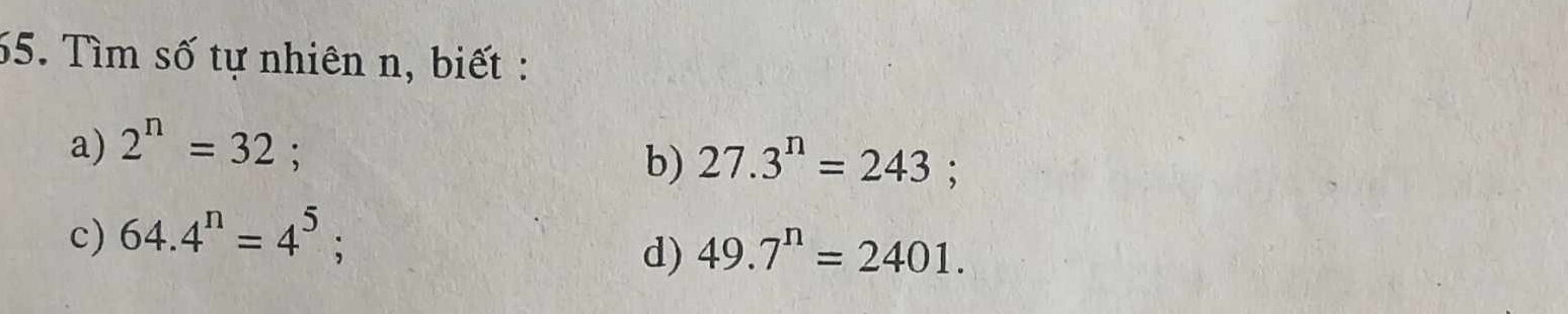 Tìm số tự nhiên n, biết :
a) 2^n=32 : a b) 27.3^n=243;
c) 64.4^n=4^5;
d) 49.7^n=2401.