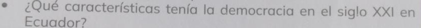 ¿Qué características tenía la democracia en el siglo XXI en 
Ecuador?