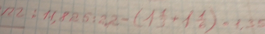 12:11,825:2,2-(1 1/3 +1 1/6 )· 1,35