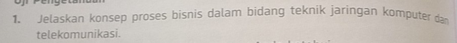 Jelaskan konsep proses bisnis dalam bidang teknik jaringan komputer dan 
telekomunikasi.