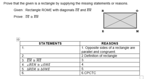 Prove that the given is a rectangle by supplying the missing statements or reasons.
Given : Rectangle ROME with diagonals overline OE and overline RM
Prove : overline OE≌ overline RM