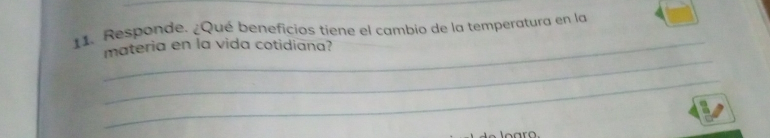 Responde. ¿Qué beneficios tiene el cambio de la temperatura en la 
_ 
materia en la vida cotidiana? 
_