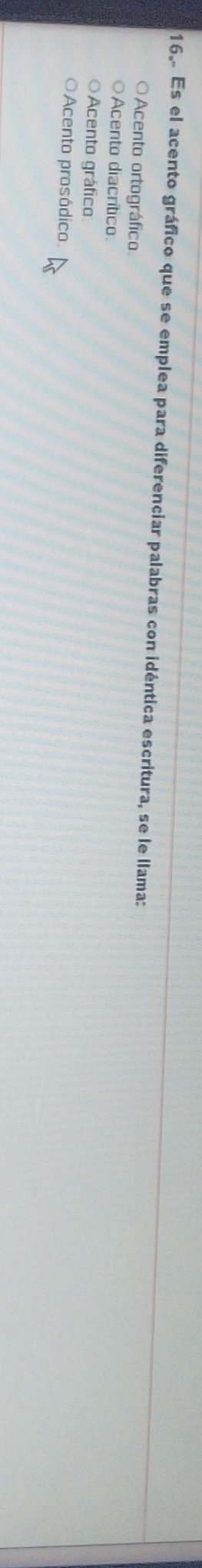 Es el acento gráfico que se emplea para diferenciar palabras con idéntica escritura, se le llama:
Acento ortográfico
Acento diacrítico.
Acento gráfico
Acento prosódico