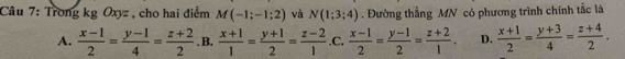 Trong kg Oxyz , cho hai điểm M(-1;-1;2) và N(1;3;4). Đường thẳng MN có phương trình chính tắc là
A.  (x-1)/2 = (y-1)/4 = (z+2)/2 . B.  (x+1)/1 = (y+1)/2 = (z-2)/1  .C.  (x-1)/2 = (y-1)/2 = (z+2)/1 . D.  (x+1)/2 = (y+3)/4 = (z+4)/2 .