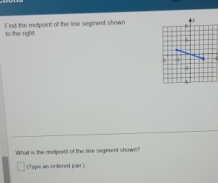 Find the midpoint of the line segment shown 
to the right. 
What is the midpoint of the line segment shown?