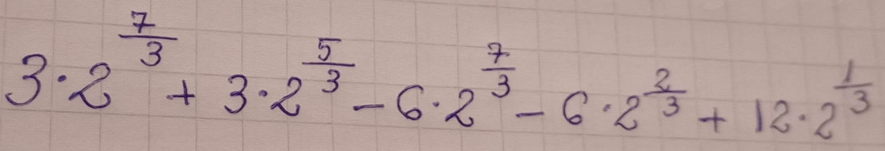 3.2^(frac 7)3+3.2^(frac 5)3-6.2^(frac 7)3-6.2^(frac 2)3+12.2^(frac 1)3