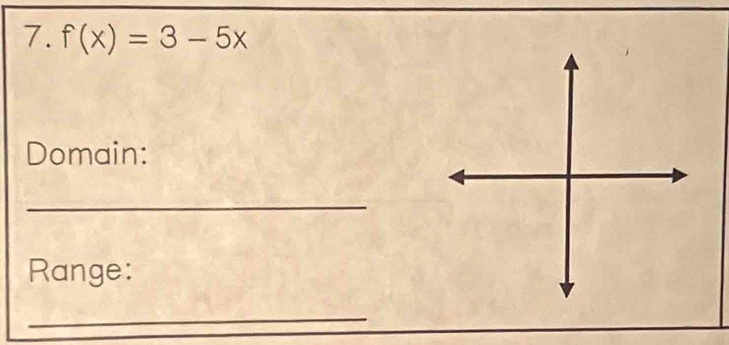 f(x)=3-5x
Domain: 
_ 
Range: 
_