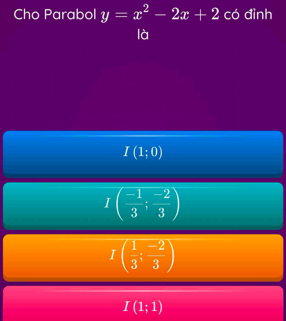 Cho Parabol y=x^2-2x+2 có đỉnh
là
I(1;0)
I( (-1)/3 ; (-2)/3 )
I( 1/3 ; (-2)/3 )
I(1;1)