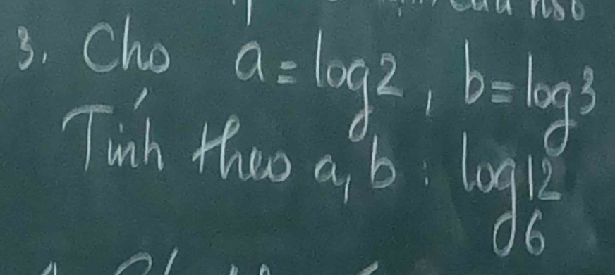 Cho
a=log 2, b=log 3
Tinh theo a, b
lv
06