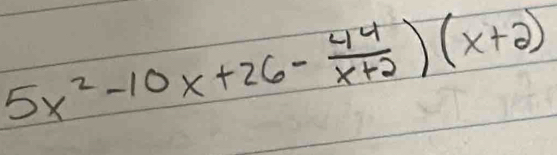 5x^2-10x+26- 44/x+2 )(x+2)