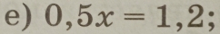 0,5x=1,2. -