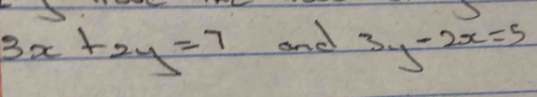 3x+2y=7 and
3y-2x=5