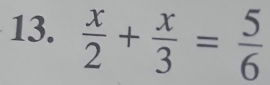  x/2 + x/3 = 5/6 