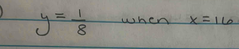 y= 1/8 
when x=16