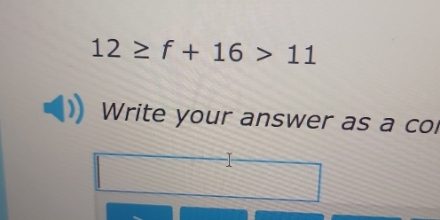 12≥ f+16>11
Write your answer as a col