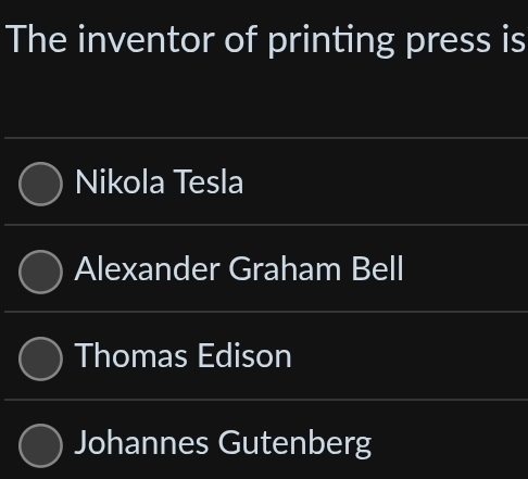 The inventor of printing press is
Nikola Tesla
Alexander Graham Bell
Thomas Edison
Johannes Gutenberg