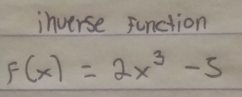 inverse function
f(x)=2x^3-5