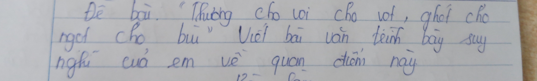 De bai. " Thung cho coi cho vof, ghot cho 
nget cho buú Vei bāi ván tein bay say 
nigh cuó em vè quan dién nay