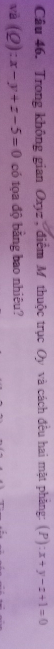 Trong không gian Oxyz , điểm M thuộc trục Oy và cách đều hai mặt phăng: (P): x+y-z+1=0
và (Q):x-y+z-5=0 có tọa độ bằng bao nhiêu?