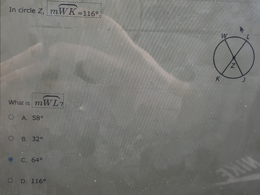 In circle Z, mwidehat WK=116°. 
What is mwidehat WL
A. 58°
B. 32°
C. 64°
D. 116°