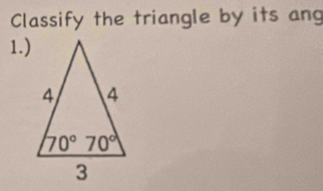 Classify the triangle by its ang
1.)