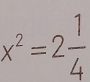 x^2=2 1/4 