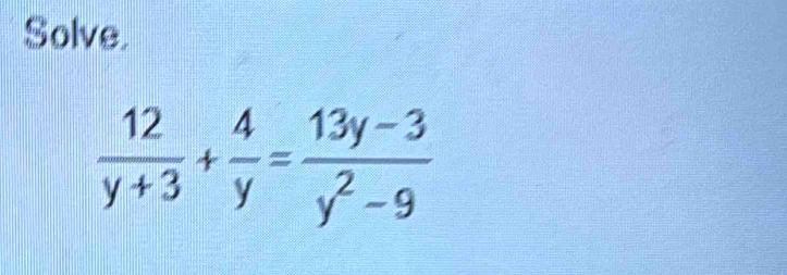 Solve.
 12/y+3 + 4/y = (13y-3)/y^2-9 