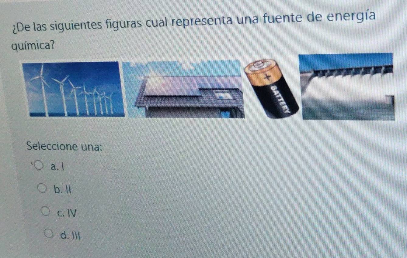 ¿De las siguientes figuras cual representa una fuente de energía
química?
Seleccione una:
a. l
b. lI
c. I
d. II