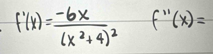 f'(x)=frac -6x(x^2+4)^2
f''(x)=