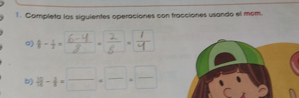 Completa las siguientes operaciones con fracciones usando el mcm. 
a)  6/8 - 1/2 = frac  ^□  = = T 
b)  10/16 - 3/8 = □ /□  = □ /□  = □ /□  