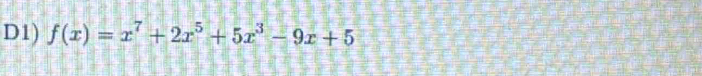 D1) f(x)=x^7+2x^5+5x^3-9x+5