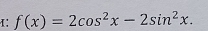 f(x)=2cos^2x-2sin^2x.