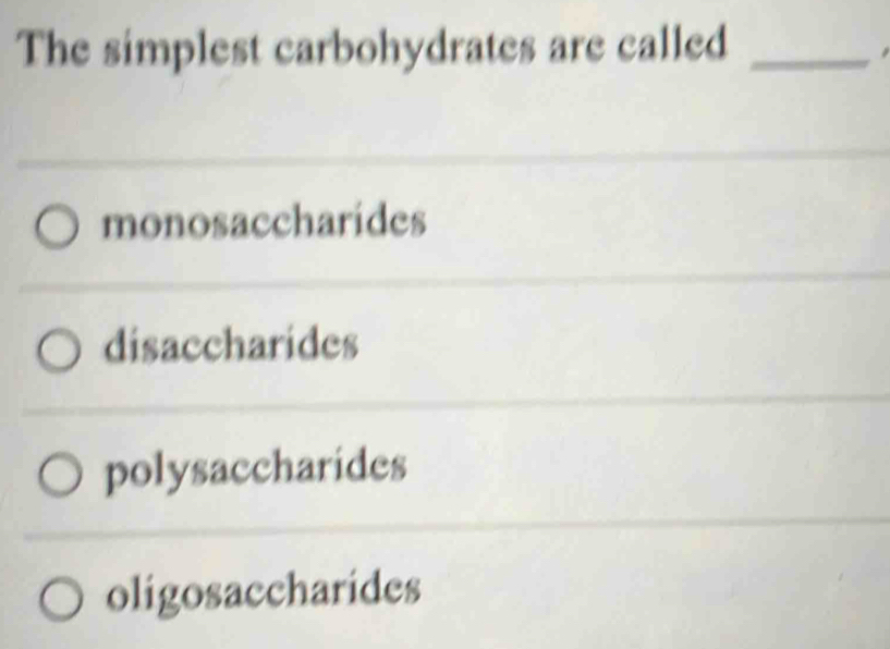 The simplest carbohydrates are called_
monosaccharides
disaccharides
polysaccharides
oligosaccharides