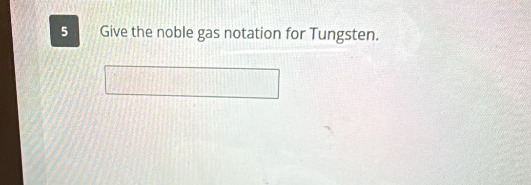 Give the noble gas notation for Tungsten.