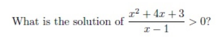 What is the solution of  (x^2+4x+3)/x-1 >0 7