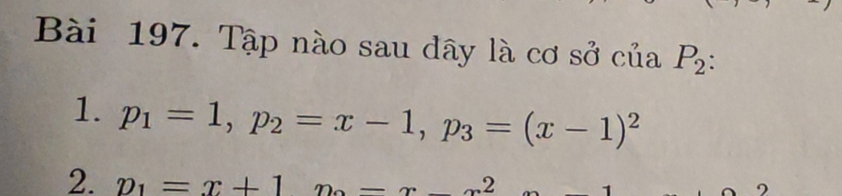 Tập nào sau dây là cơ sở của P_2. 
1. p_1=1, p_2=x-1, p_3=(x-1)^2
2. p_1=x+1n_2-x-2
2