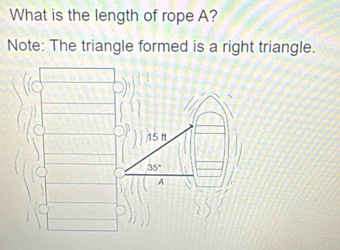 What is the length of rope A?
Note: The triangle formed is a right triangle.