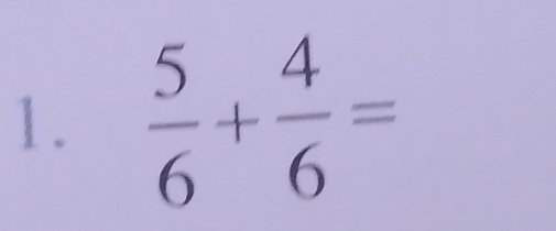  5/6 + 4/6 =