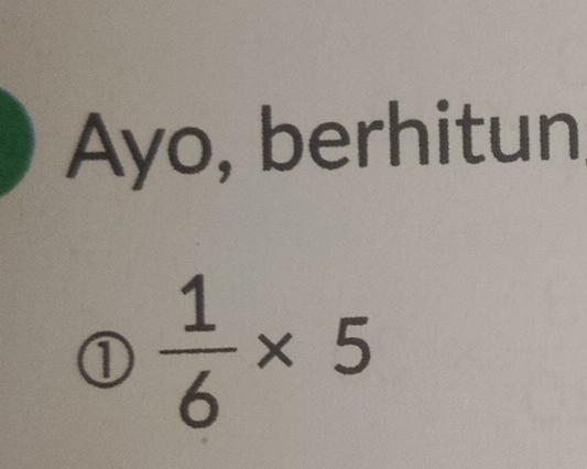 Ayo, berhitun 
①  1/6 * 5