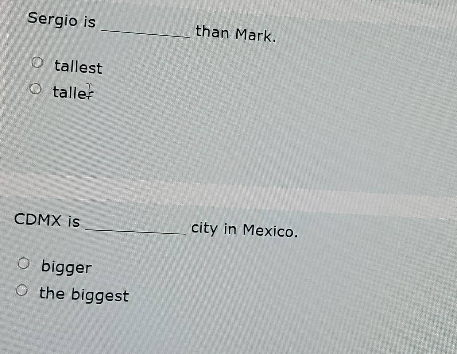 Sergio is _than Mark.
tallest
taller
CDMX is _city in Mexico.
bigger
the biggest