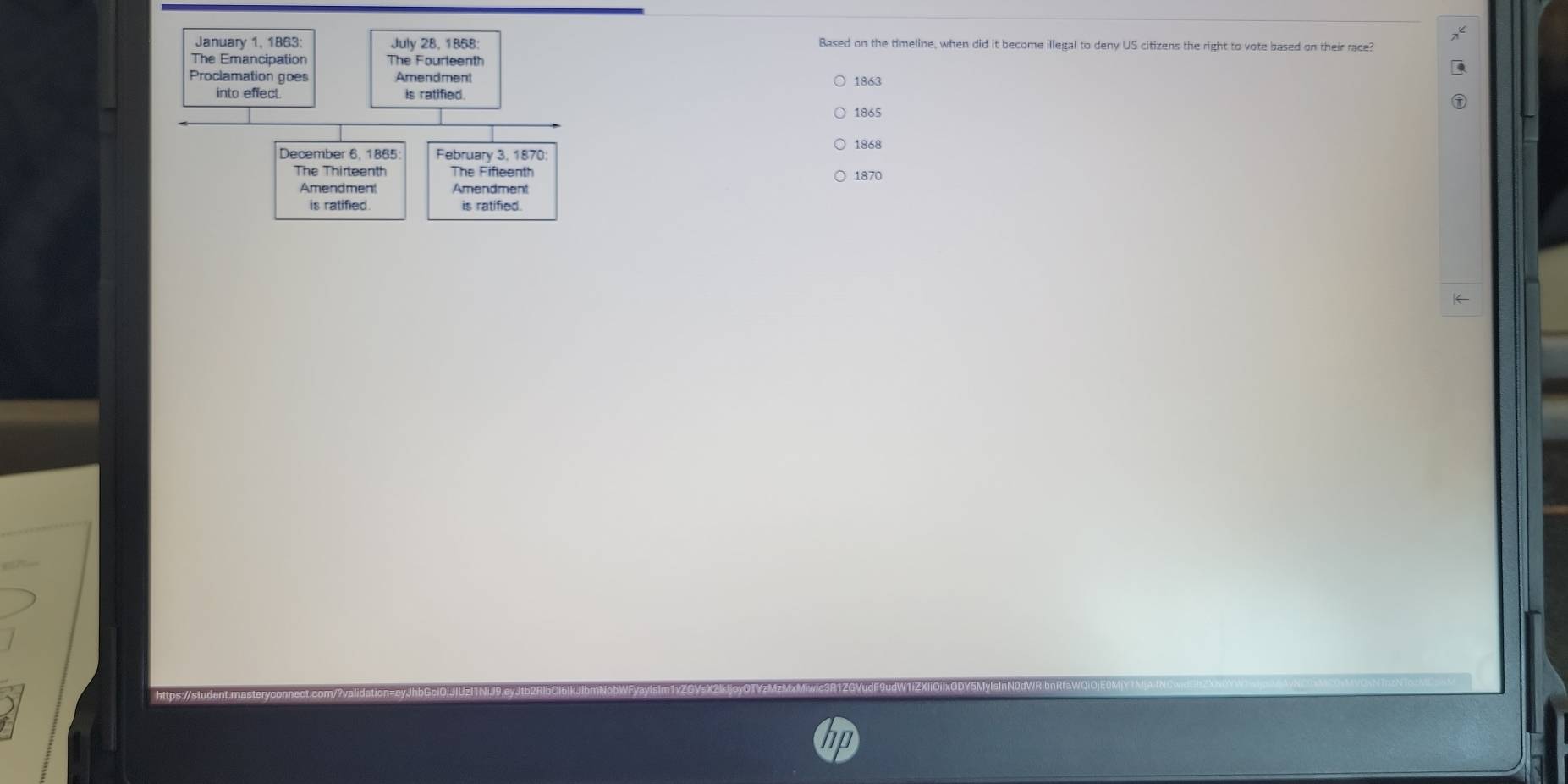 January 1, 1863: July 28, 1858 Based on the timeline, when did it become illegal to deny US citizens the right to vote based on their race? 
The Emancipation The Fourleent 
Proclamation goes Amendment 1863
into effect is ratified.
1865
December 6, 1865 February 3, 1870: 1868 
The Thirteenth The Fifleenth 1870 
Amendmen! Amendment 
is ratified is ratified.