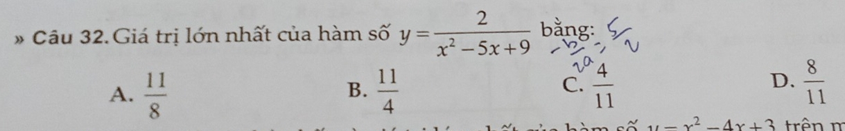 # Câu 32. Giá trị lớn nhất của hàm số y= 2/x^2-5x+9  bằng:
A.  11/8   11/4 
B.
D.
C.  4/11   8/11 
~ u=x^2-4x+3 trên m