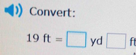 Convert:
19ft=□ yd □ ft