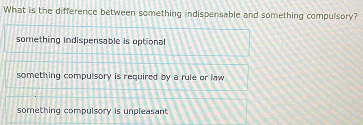 Solved: What is the difference between something indispensable and ...
