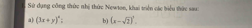 Sử dụng công thức nhị thức Newton, khai triển các biểu thức sau: 
a) (3x+y)^4; b) (x-sqrt(2))^5.