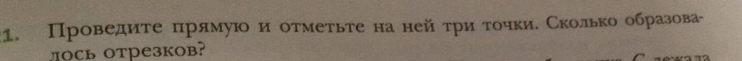 Проведиτе πрямуюо и оτмеτьτе на нейτриαδτοчкиδ Сколько образова- 
OCь оTрезков?
