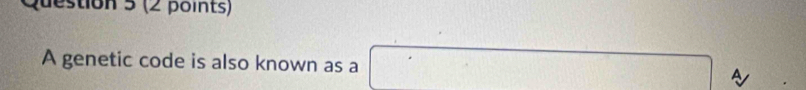 pdestion 5 (2 points)
A genetic code is also known as a A
□