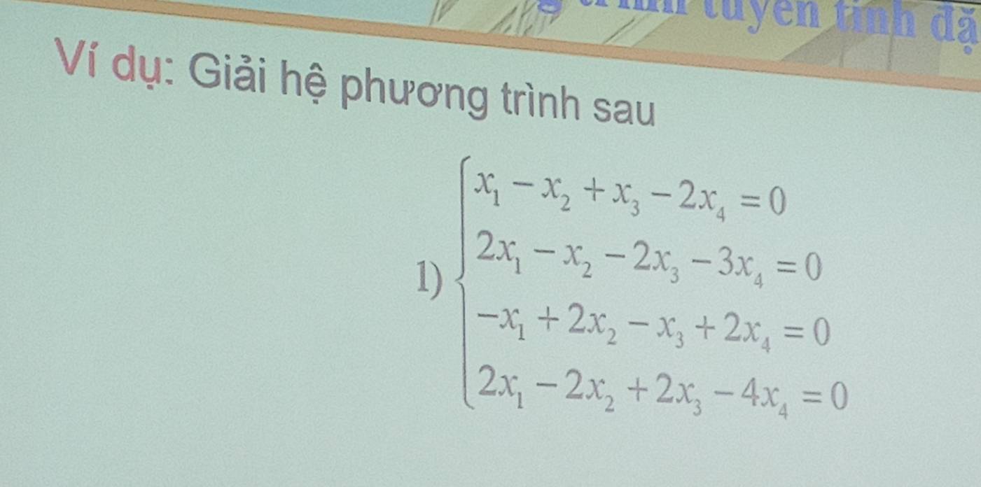 Ví dụ: Giải hệ phương trình sau 
1 beginarrayl x_1-x_2-x_3-2x_4=0 2x_1-x_2-2x_3=0 -x_1+2x_2-x_3+2x_4=0 2x-2x_1+2x_2