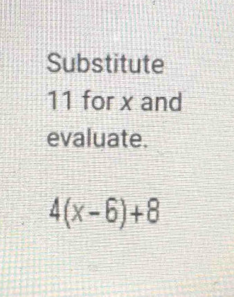 Substitute 
11 for x and 
evaluate.
4(x-6)+8